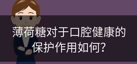 薄荷糖对于口腔健康的保护作用如何？